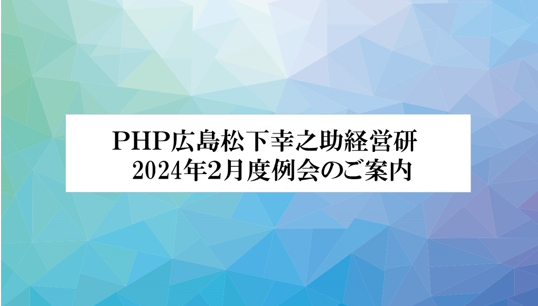 「ＰＨＰ広島松下幸之助経営研」2月例会のご案内