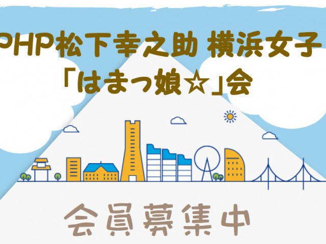 『PHP松下幸之助横浜女子「はまっ娘☆」会』会員募集中~!! おしらせ