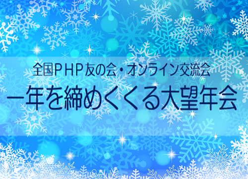 12/19(土)全国PHP友の会・オンライン交流会 「一年を締めくくる大望年会」開催のご案内 おしらせ